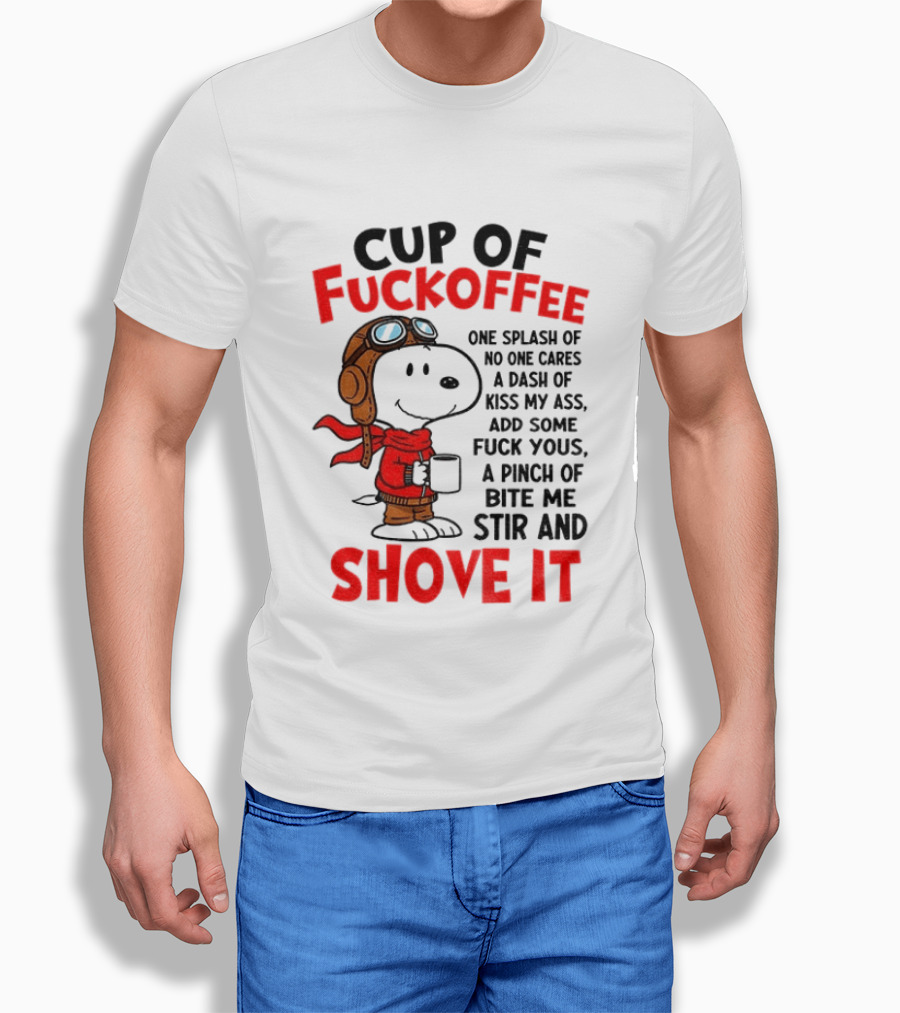 Cup Of Fuckoffee One Splash Of No One Cares Dash Of Kiss My Ass Add Some Fuck Yous Pinch Of Bite Me Stir And Shove It Snoopy T-Shirt