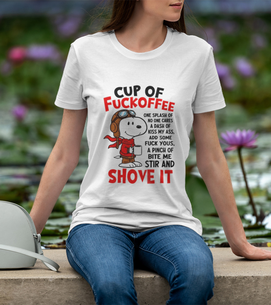 Cup Of Fuckoffee One Splash Of No One Cares Dash Of Kiss My Ass Add Some Fuck Yous Pinch Of Bite Me Stir And Shove It Snoopy T-Shirt