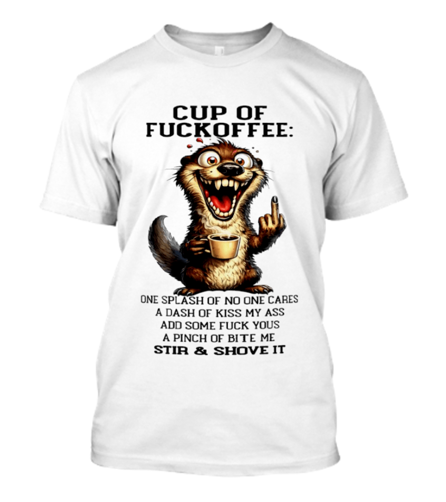 Cup Of Fuckoffee Otter One Splash No One Cares Dash Kiss My Ass Add Some Fuck Yous Pinch Bite Me Stir Shove It T-Shirt