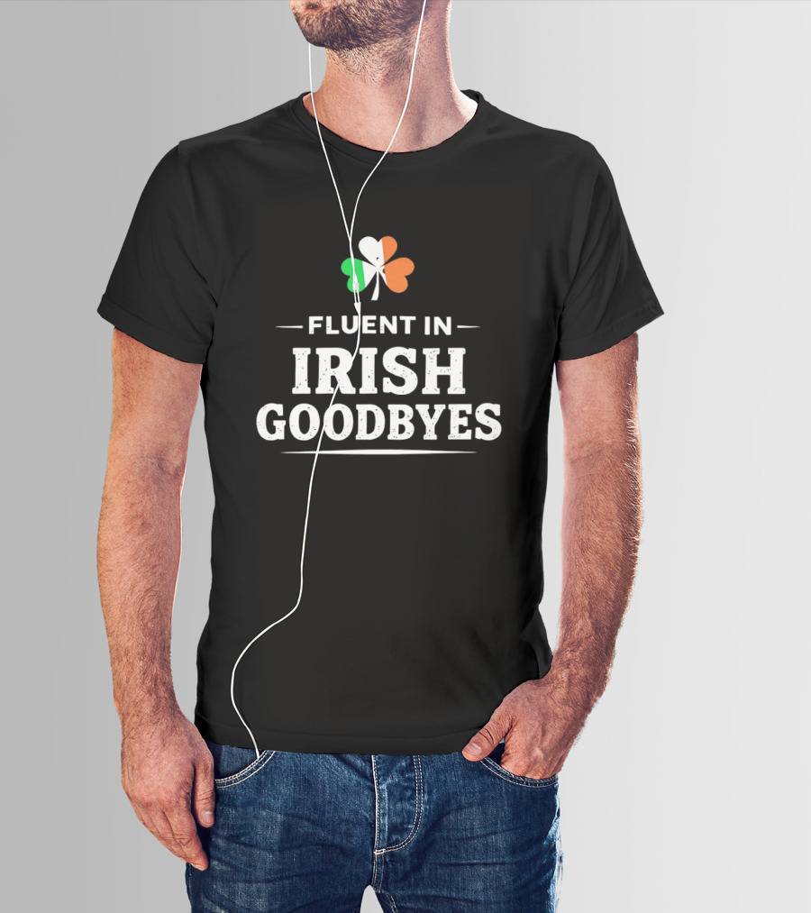 Fluent In Irish Goodbyes Shamrock St Patrick's Day Celebration Fun T-Shirt