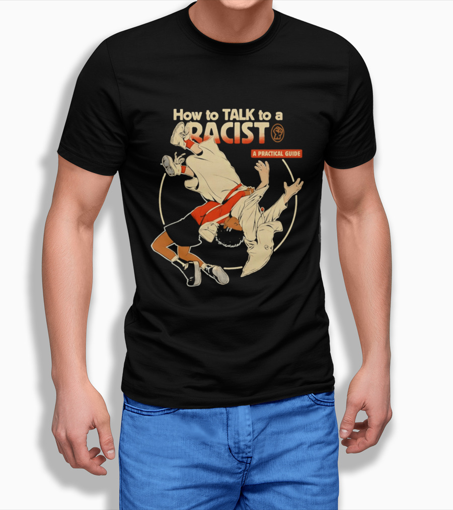 How To Talk To A Racist A Practical Guide T-Shirt