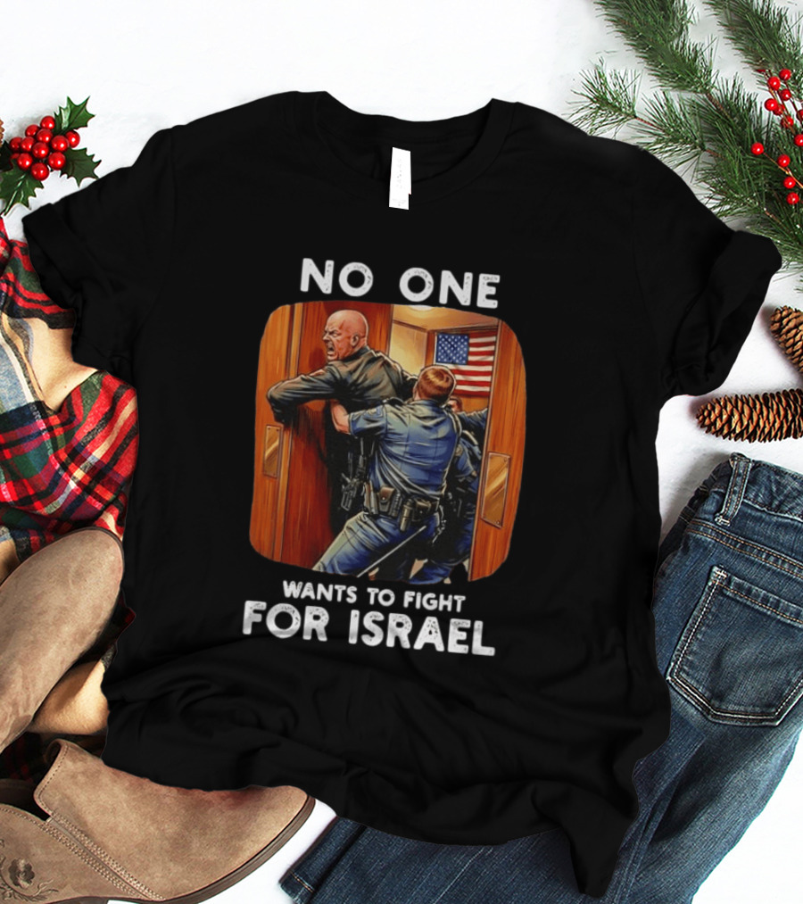 NO ONE WANTS TO FIGHT FOR ISRAEL American Police Scene T-Shirt