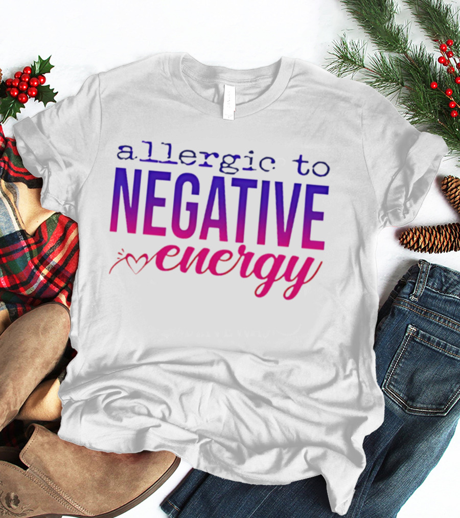 Allergic To Negative Energy T-Shirt