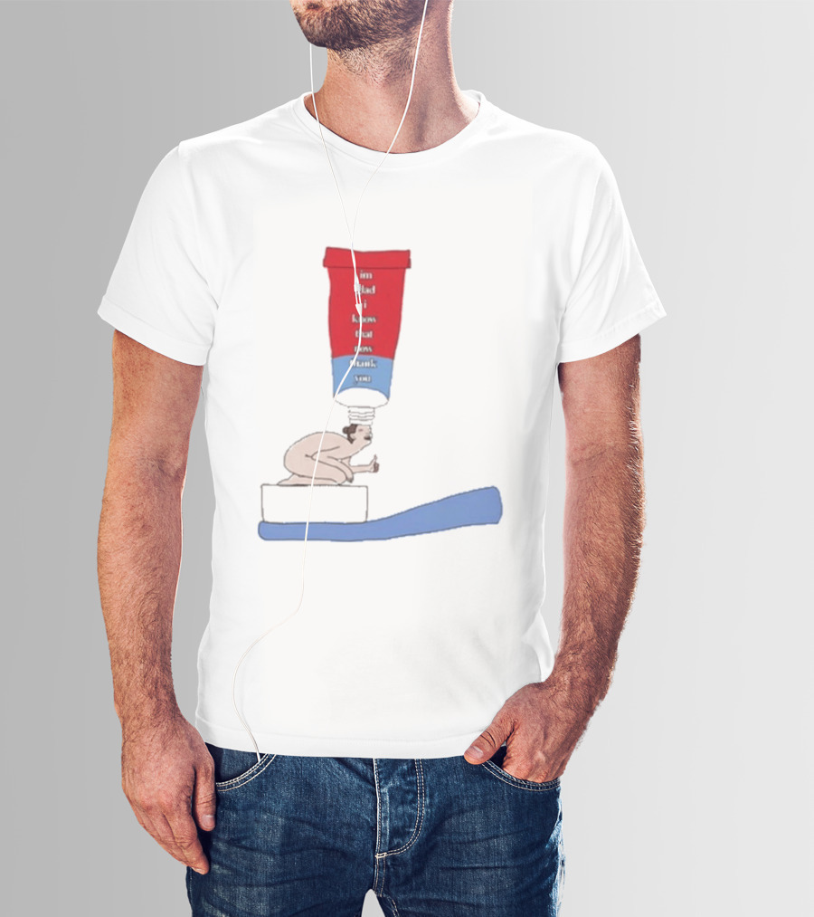 I'm Glad I Came That Thank You Toothpaste Lady T-Shirt