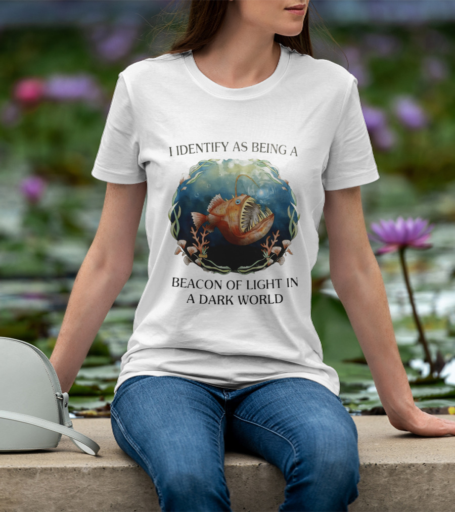 I Identify As Being A Beacon Of Light In A Dark World Anglerfish T-Shirt
