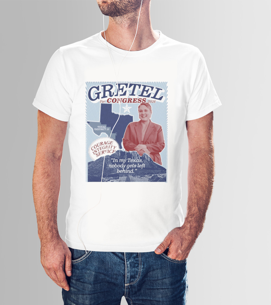 Gretel For Congress 2026 Texas District 23 Courage Integrity Service In My Texas Nobody Gets Left Behind T-Shirt