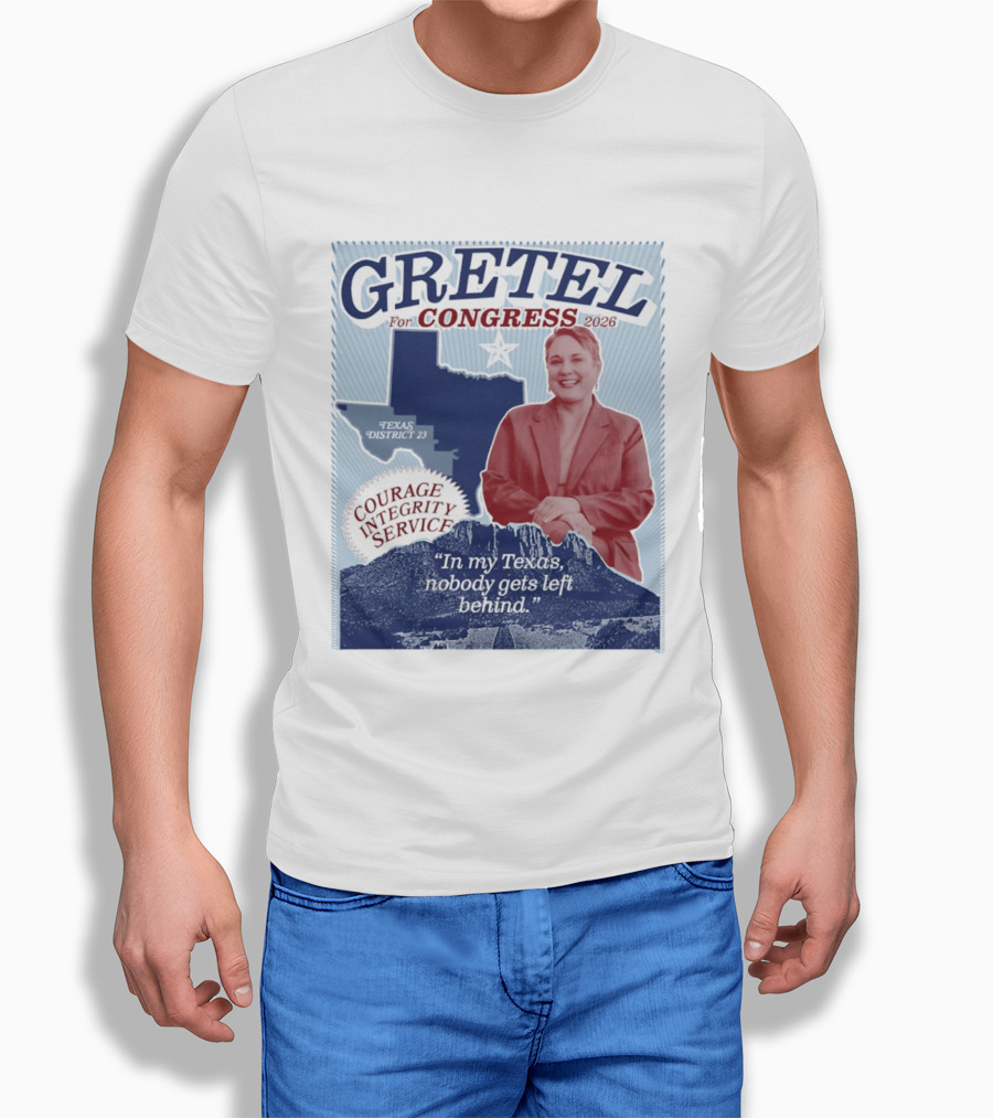 Gretel For Congress 2026 Texas District 23 Courage Integrity Service In My Texas Nobody Gets Left Behind T-Shirt