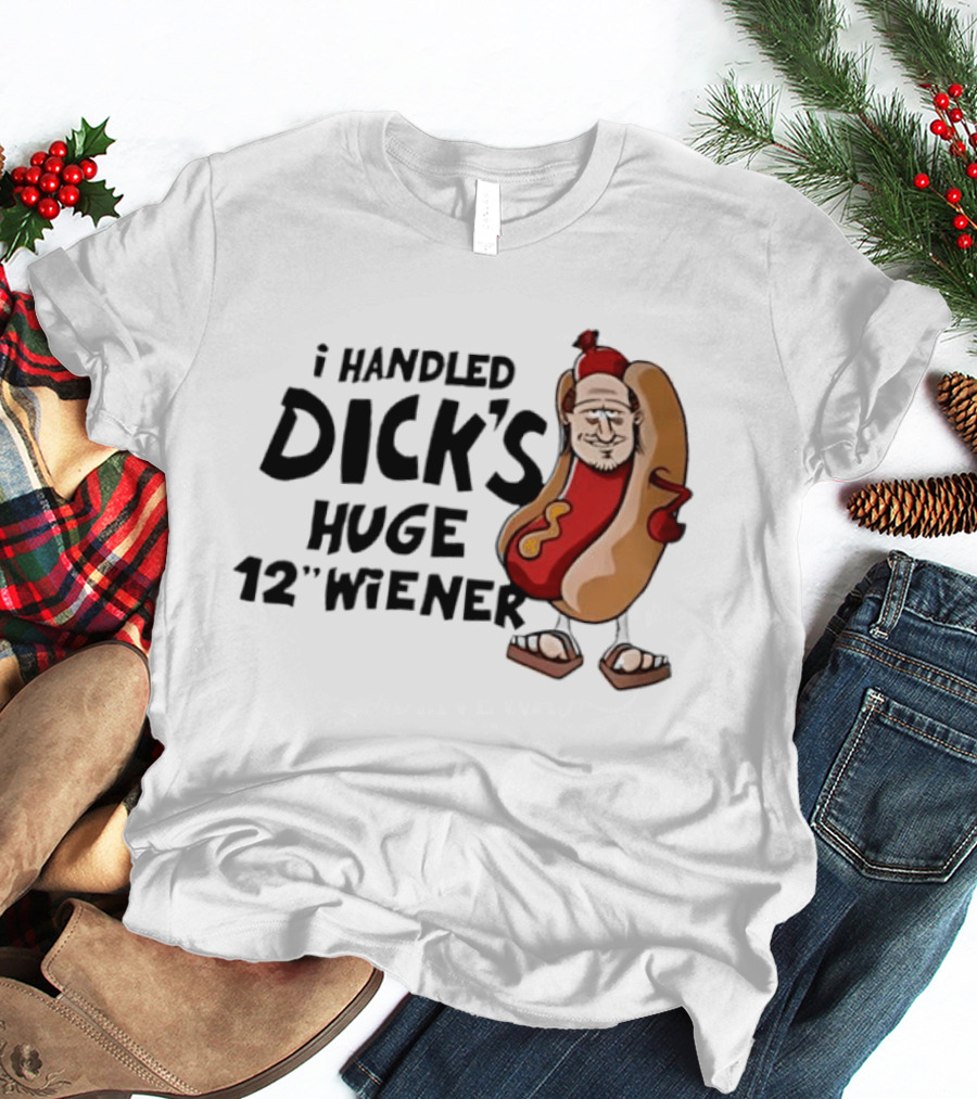 I Handled Dick's Huge 12" Wiener Hotdog Meme T-Shirt