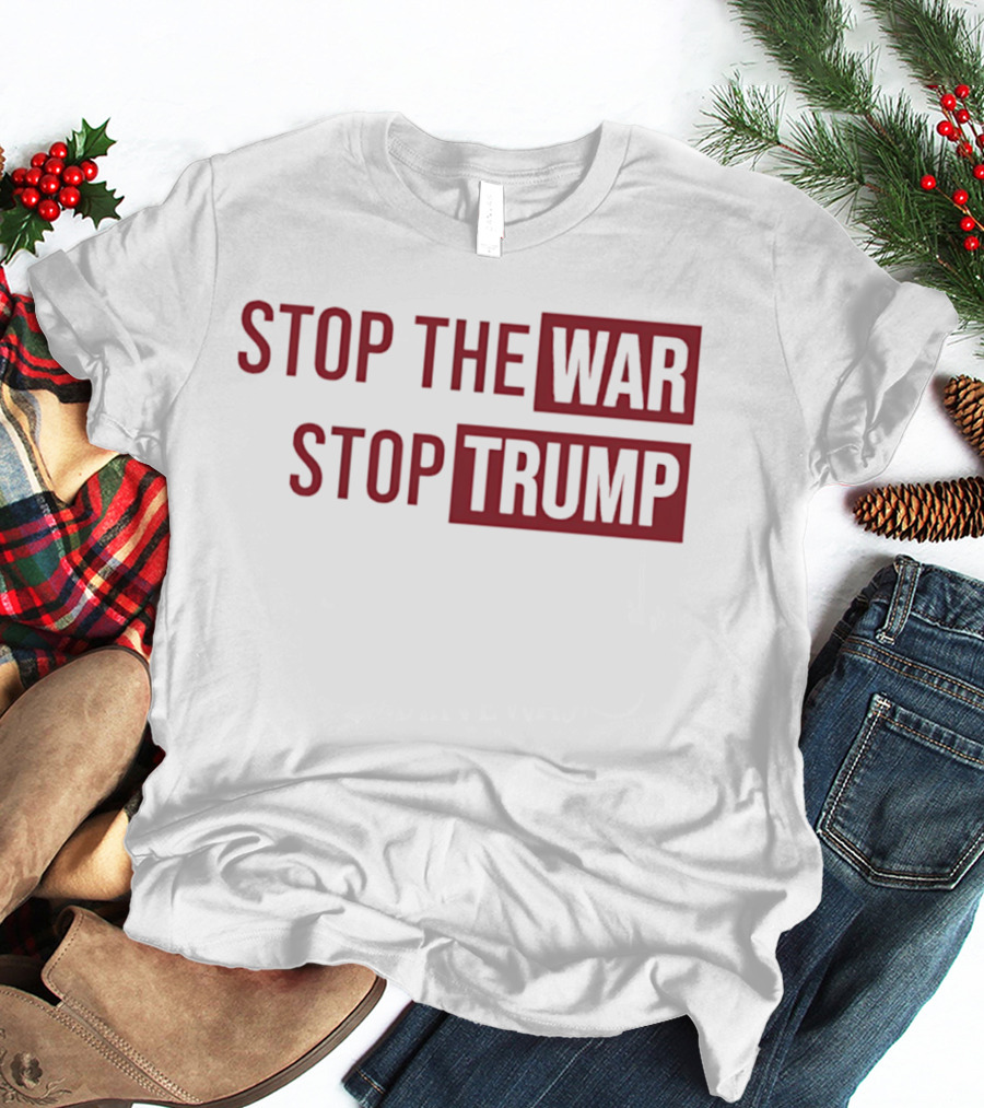 Stop The War Stop Trump T-Shirt