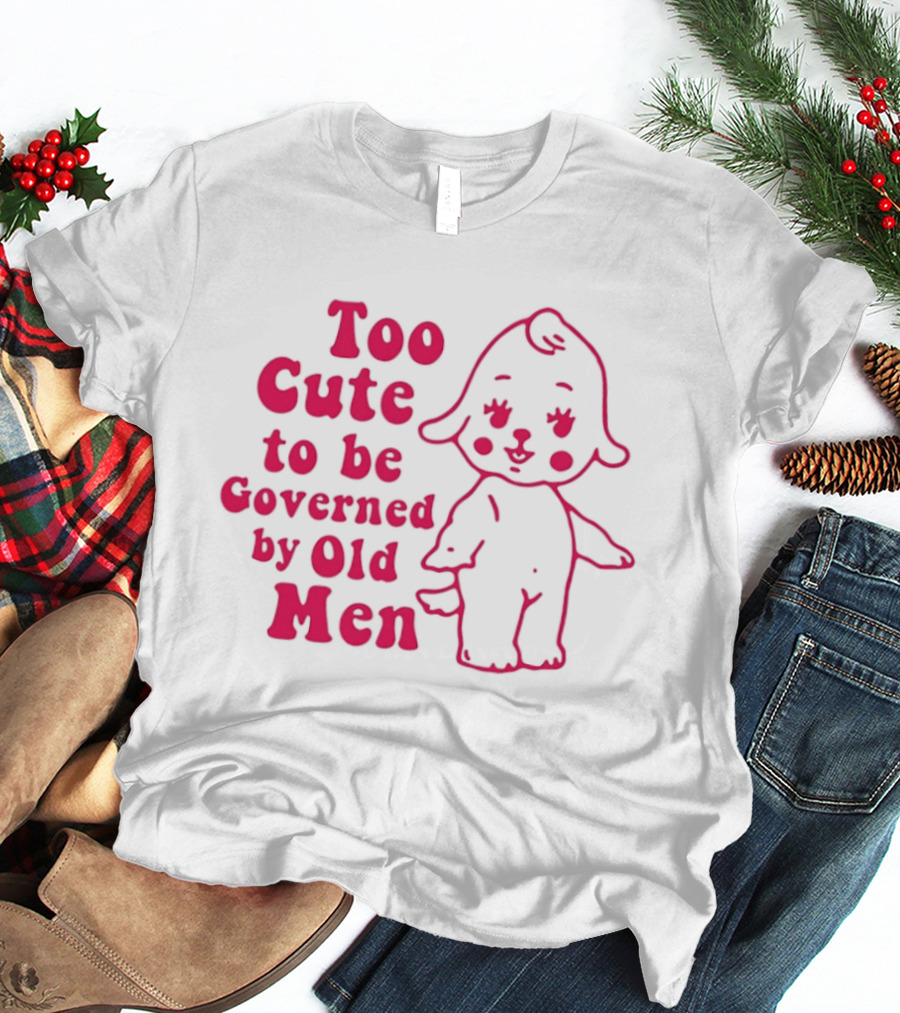 Too Cute To Be Governed By Old Men Adorable Cartoon T-Shirt