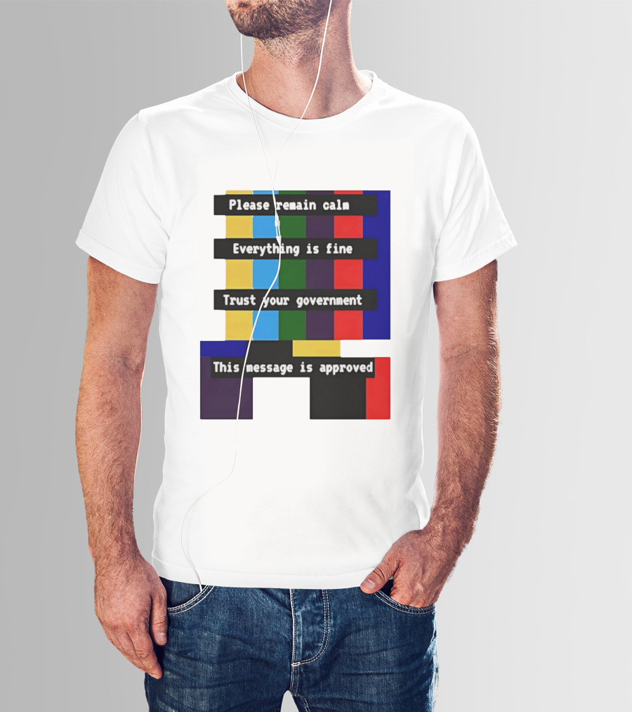 Please Remain Calm Everything Is Fine Trust Your Government This Message Is Approved Emergency Broadcast T-Shirt