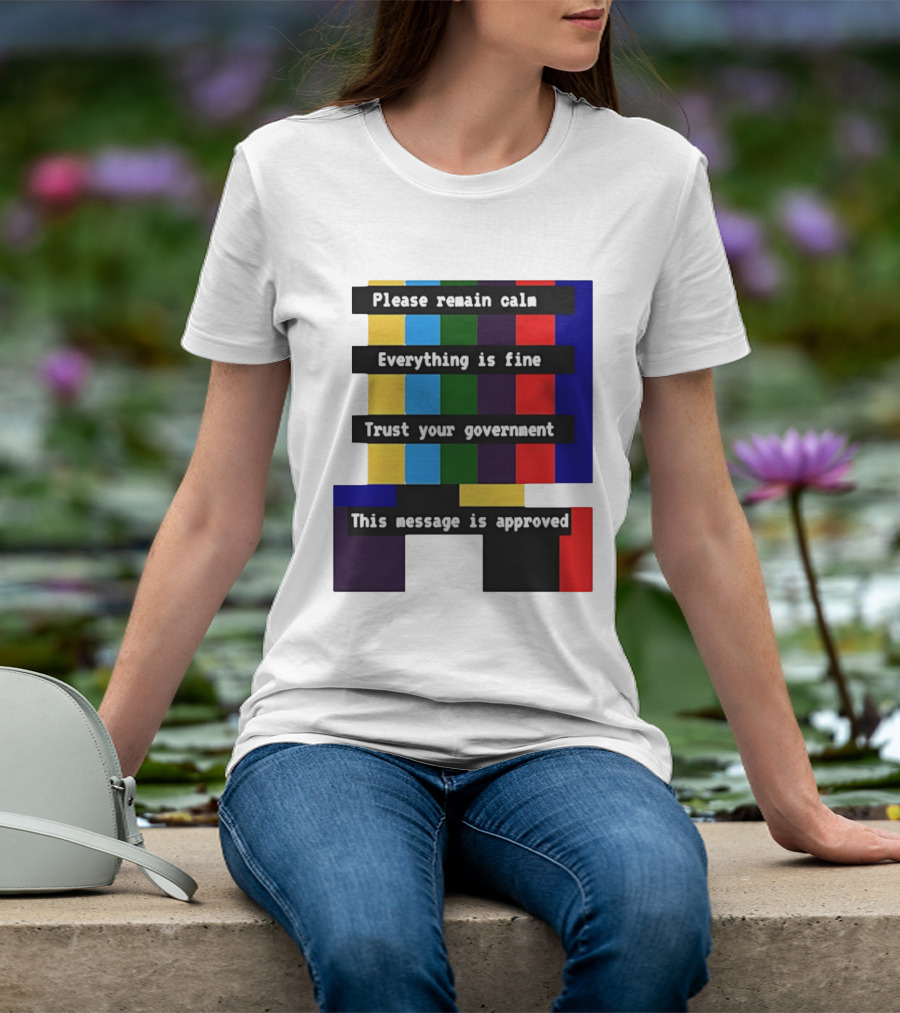 Please Remain Calm Everything Is Fine Trust Your Government This Message Is Approved Emergency Broadcast T-Shirt