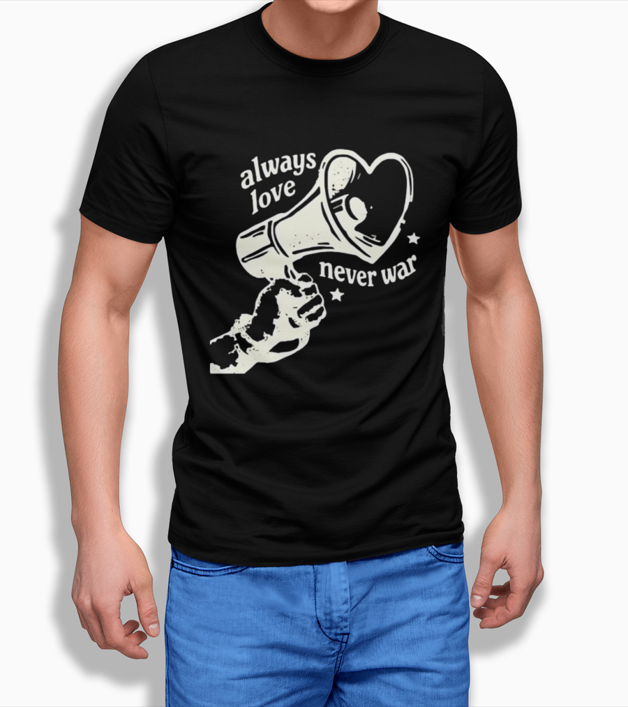 Always Love Never War Heart Megaphone Peace Message T-Shirt