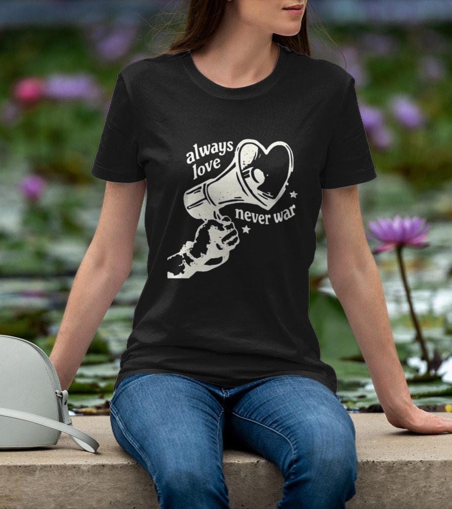 Always Love Never War Heart Megaphone Peace Message T-Shirt