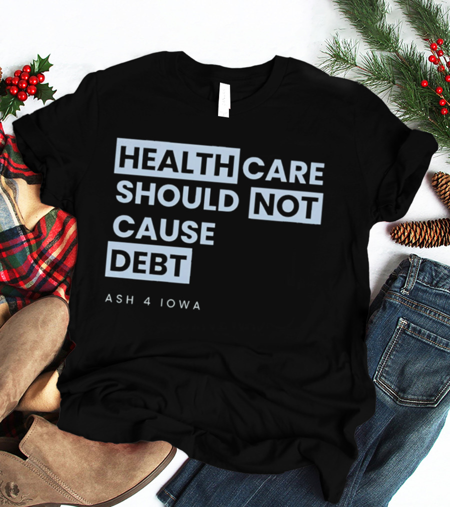Healthcare Should Not Cause Debt Ash 4 Iowa T-Shirt