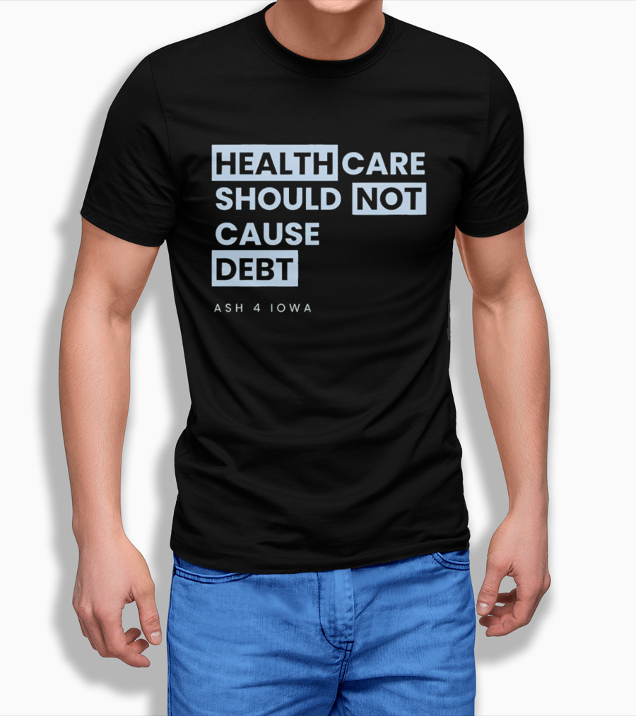 Healthcare Should Not Cause Debt Ash 4 Iowa T-Shirt