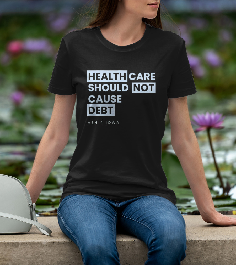 Healthcare Should Not Cause Debt Ash 4 Iowa T-Shirt