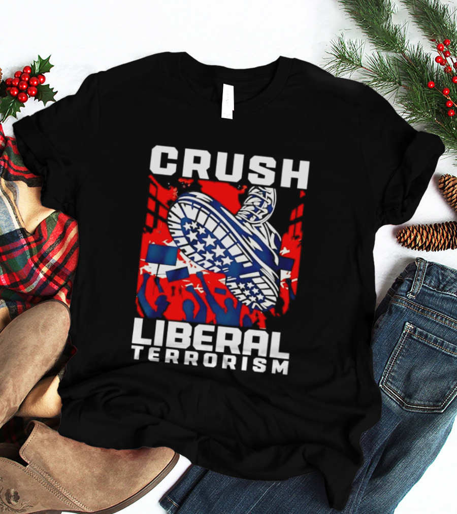 Crush Liberal Terrorism Patriotic Star Spangled Boot And Flag Protest T-Shirt