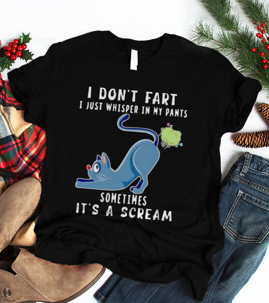 I Don't Fart I Just Whisper In My Pants Sometimes It's A Scream Original Cat T-Shirt