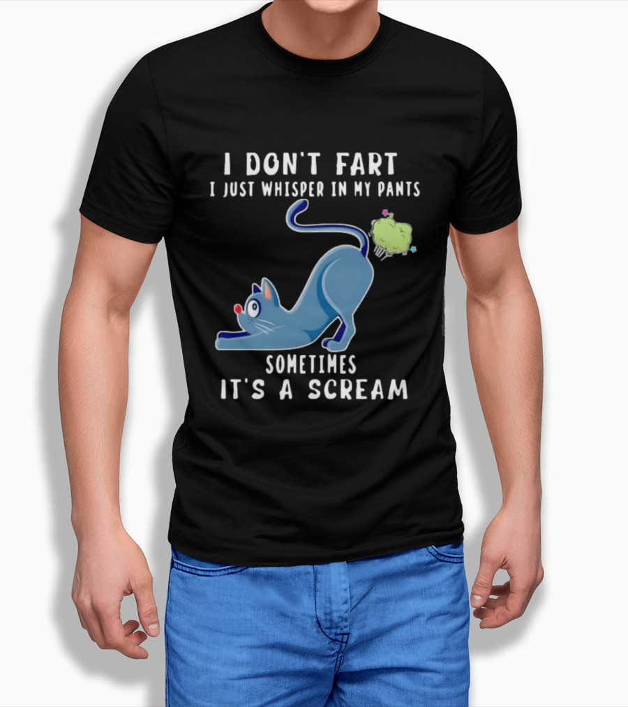 I Don't Fart I Just Whisper In My Pants Sometimes It's A Scream Original Cat T-Shirt