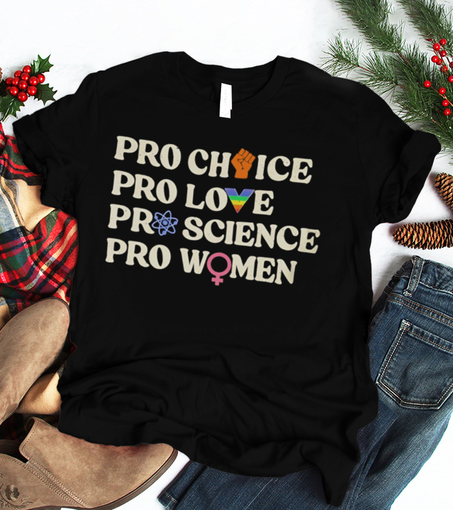 Pro Choice Fist Pro Love Rainbow Pro Science Atom Pro Women T-Shirt