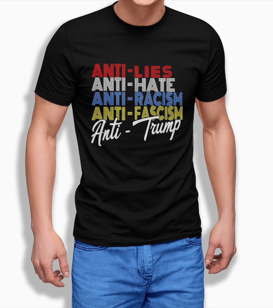 Anti Lies Anti Hate Anti Racism Anti Fascism Anti Trump T-Shirt