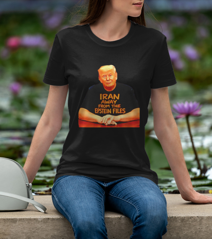 Iran Away From The Epstein Files Trump Meme Satire T-Shirt