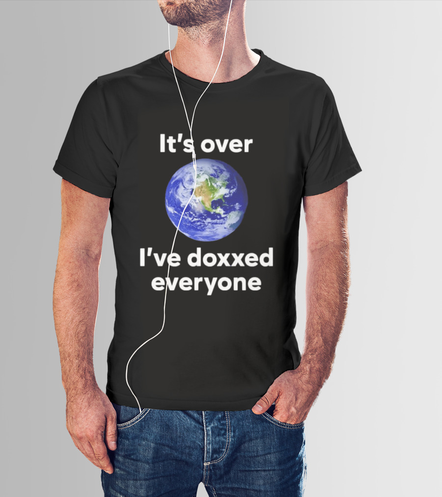 It's Over I've Doxxed Everyone Earth Planet T-Shirt