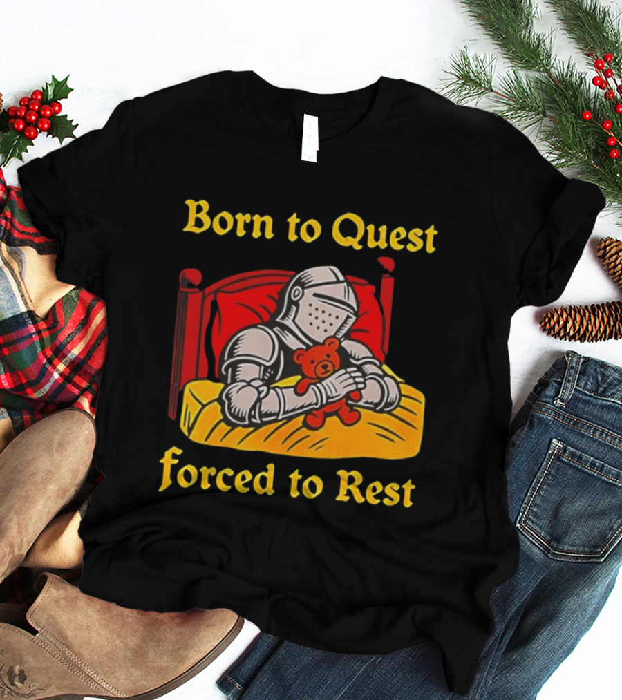 Born To Quest Forced To Rest Knight Hugs Teddy Bear Bed Scene T-Shirt