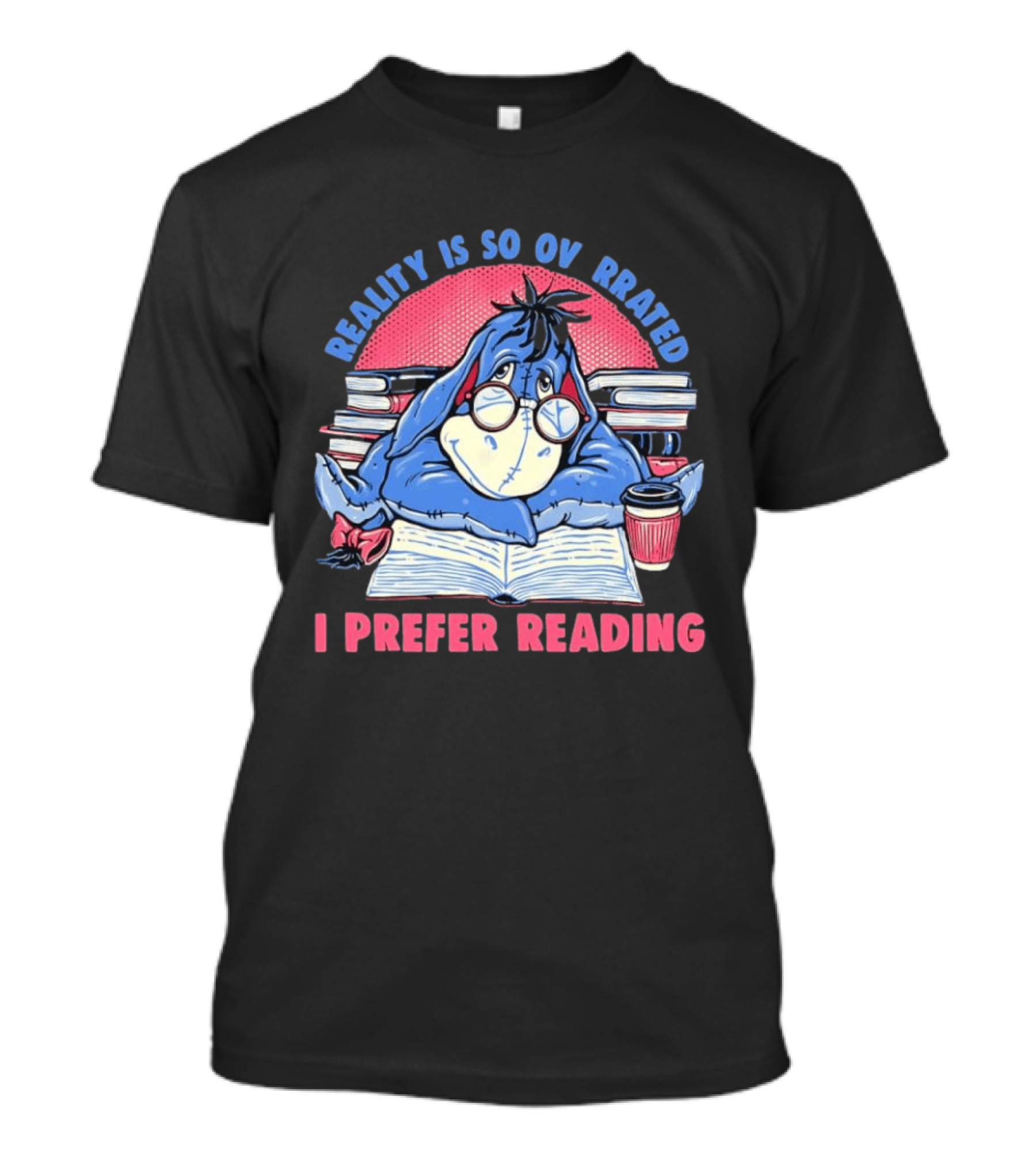 Eeyore Reality Is So Overrated I Prefer Reading Books And Coffee T-Shirt