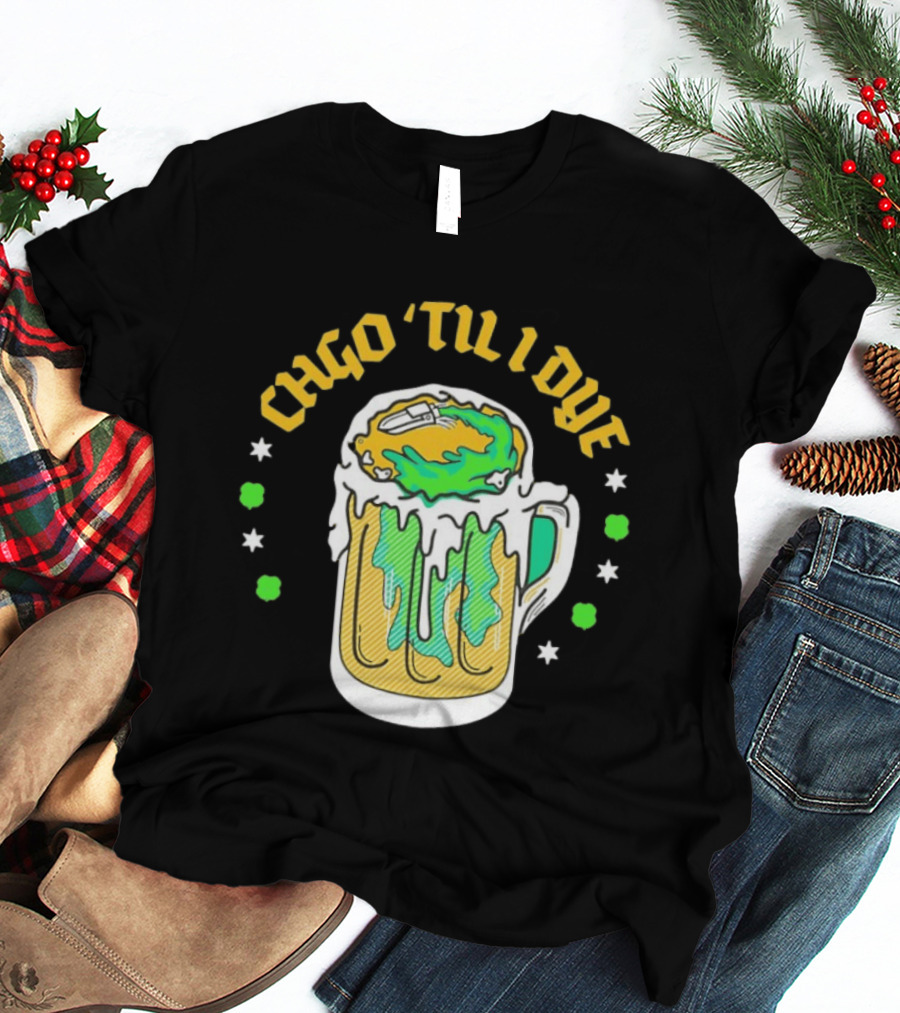 CHGO 'Til I Dye St. Patrick's Day Green Beer Festive T-Shirt