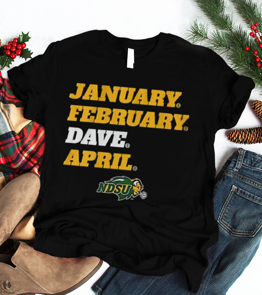 January February Dave April NDSU Bison Sports Fan T-Shirt