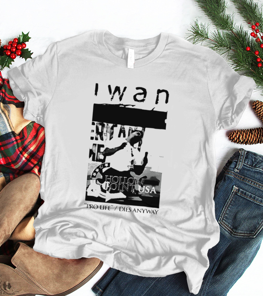 I Wan Pro Life Dies Anyway Hollow Point USA T-Shirt