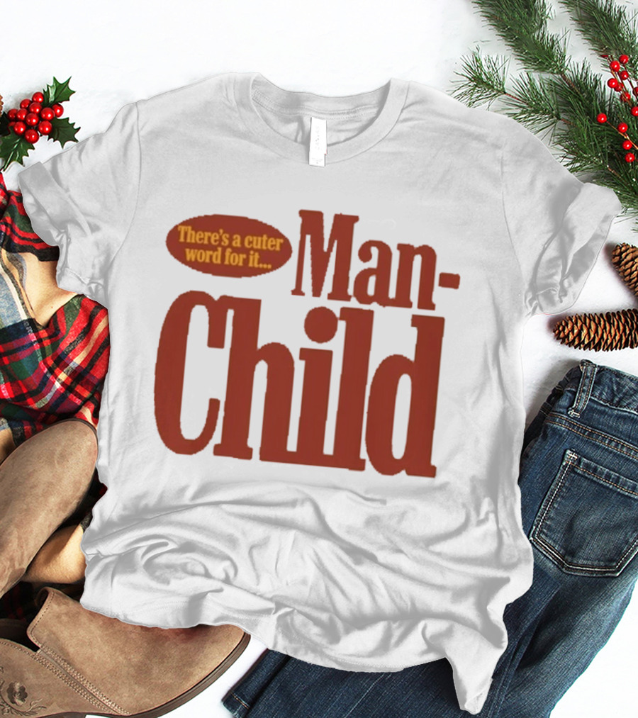 There's A Cuter Word For It Man Child T-Shirt