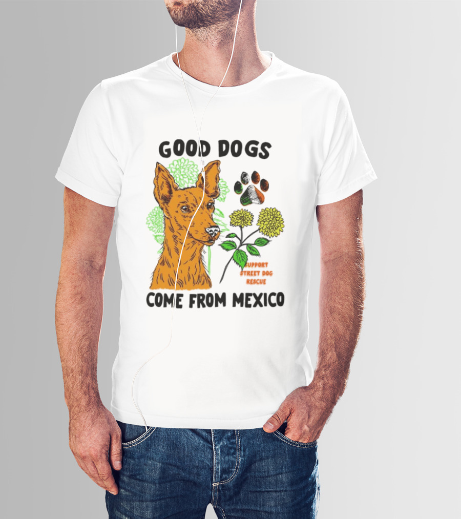 Good Dogs Come From Mexico Support Street Dog Rescue With Dog And Flower T-Shirt