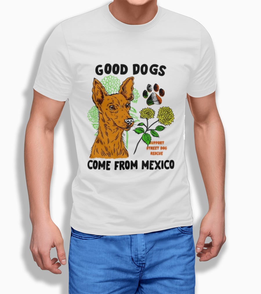 Good Dogs Come From Mexico Support Street Dog Rescue With Dog And Flower T-Shirt