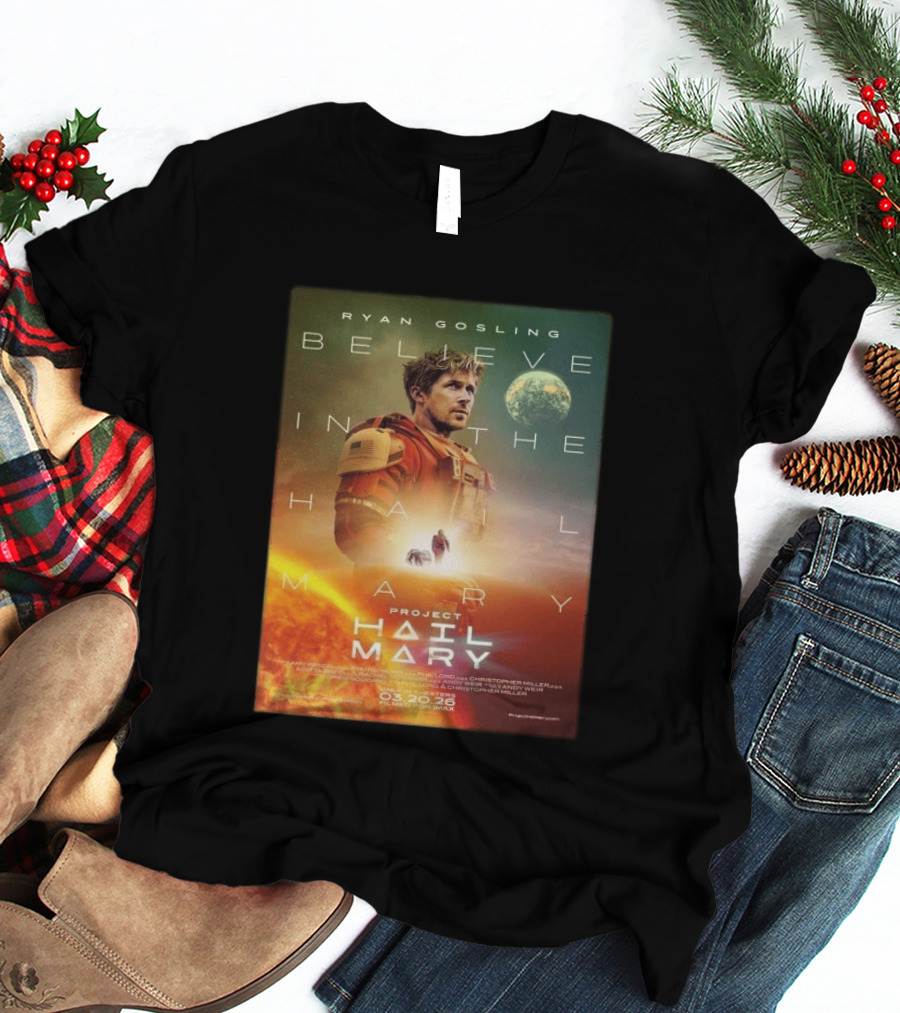Ryan Gosling Believe In The Hail Mary Project Hail Mary 2026 T-Shirt