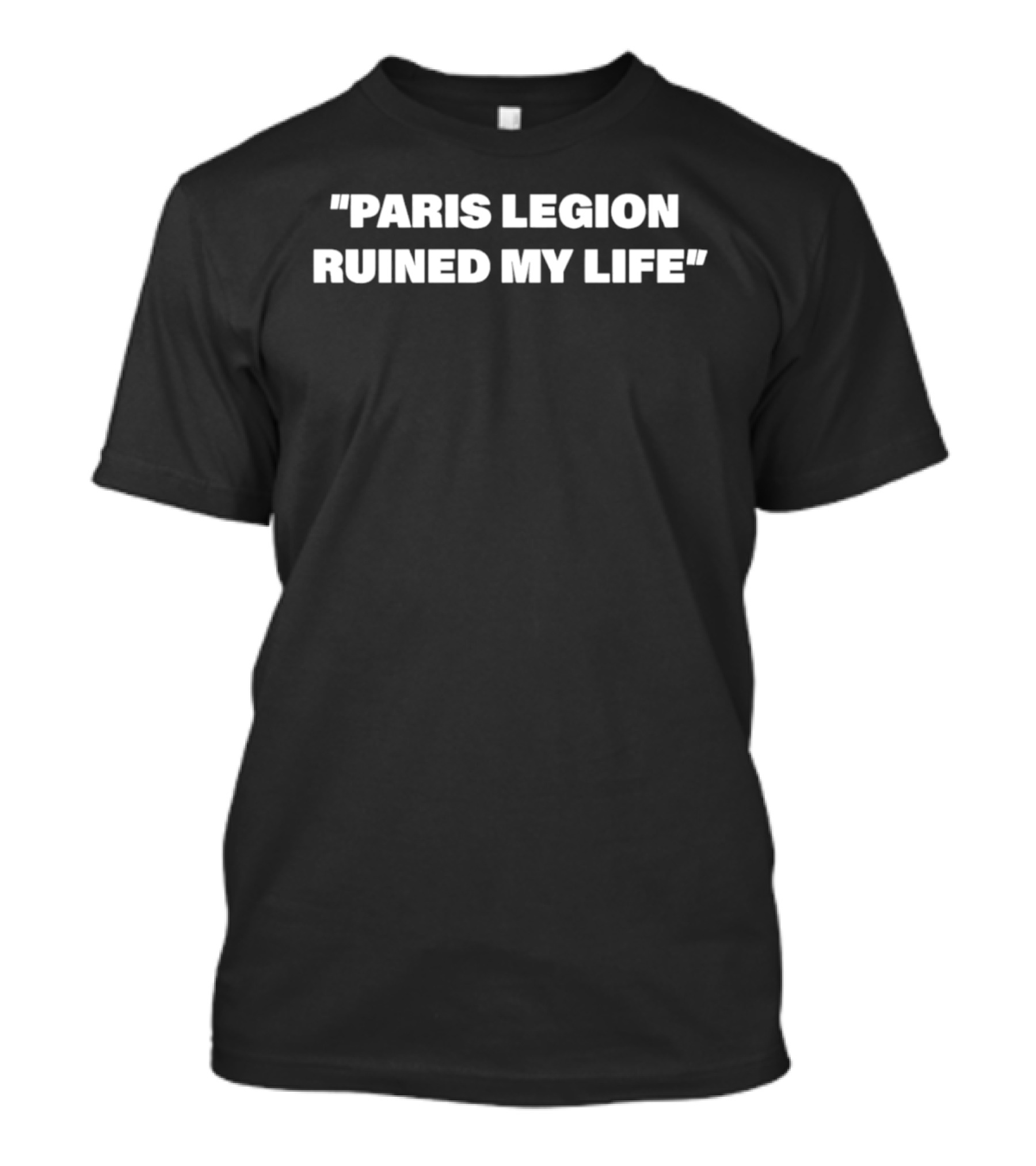 Paris Legion Ruined My Life T-Shirt