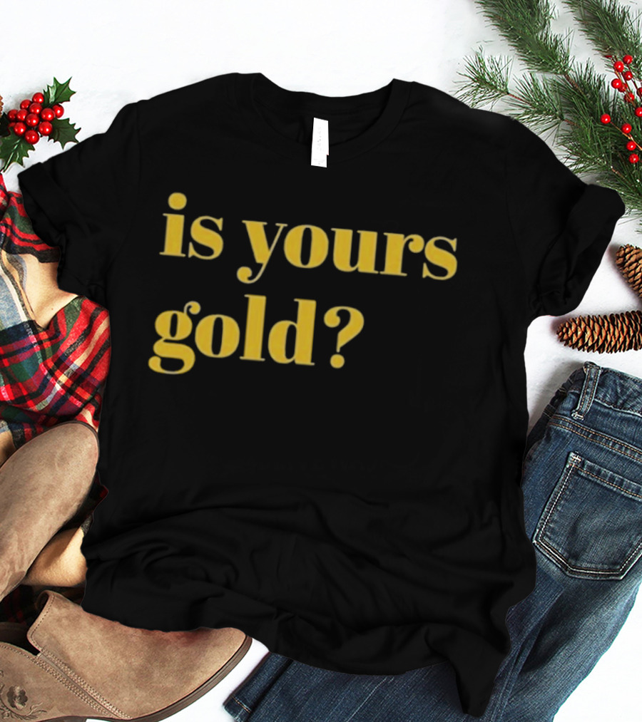 Is Yours Gold Top Invincibles T-Shirt