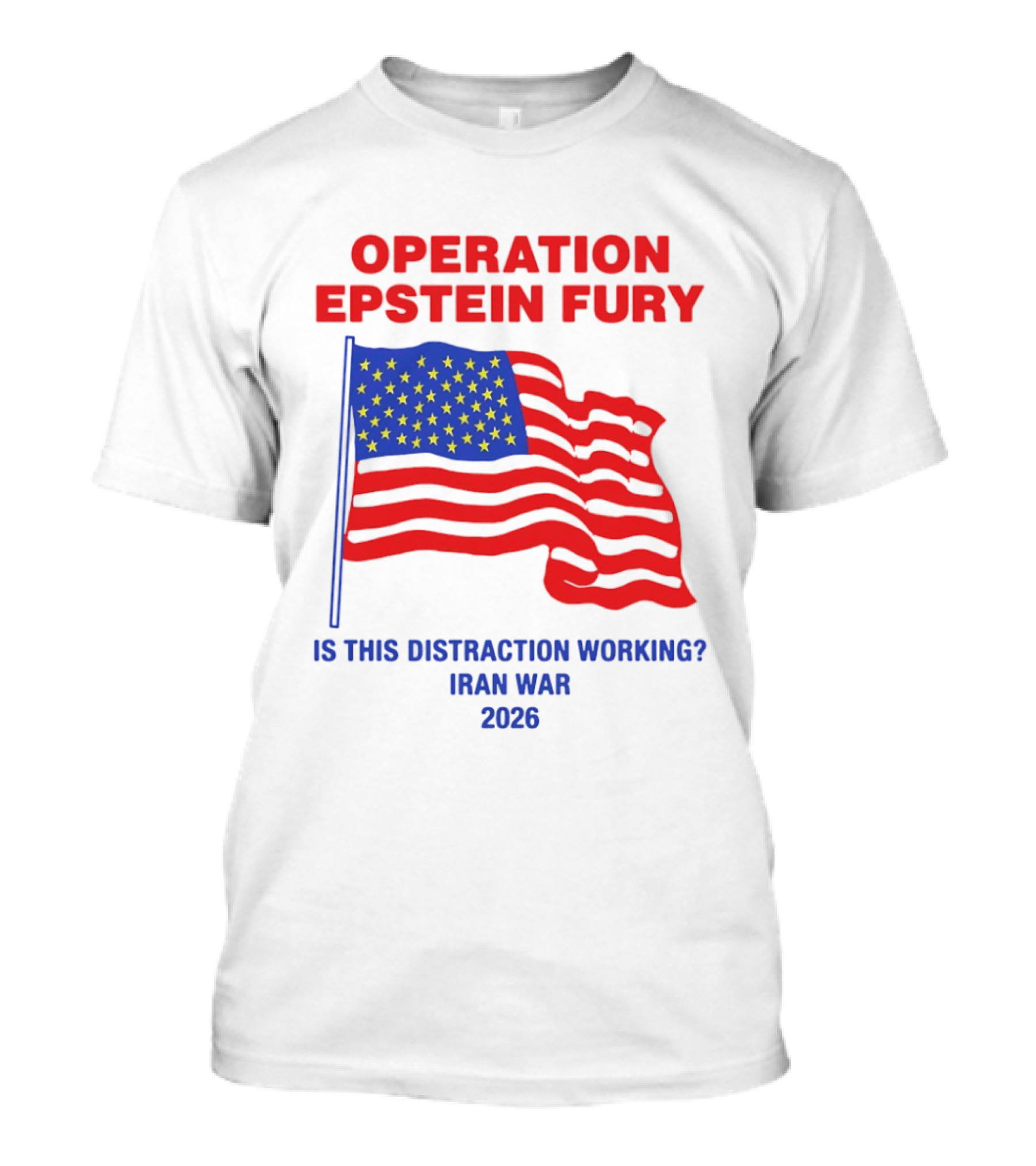 Operation Epstein Fury Is This Distraction Working Iran War 2026 T-Shirt