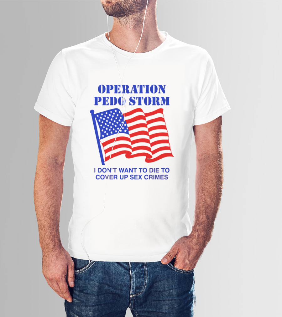Operation Pedo Storm I Don't Want To Die To Cover Up Sex Crimes American Flag T-Shirt