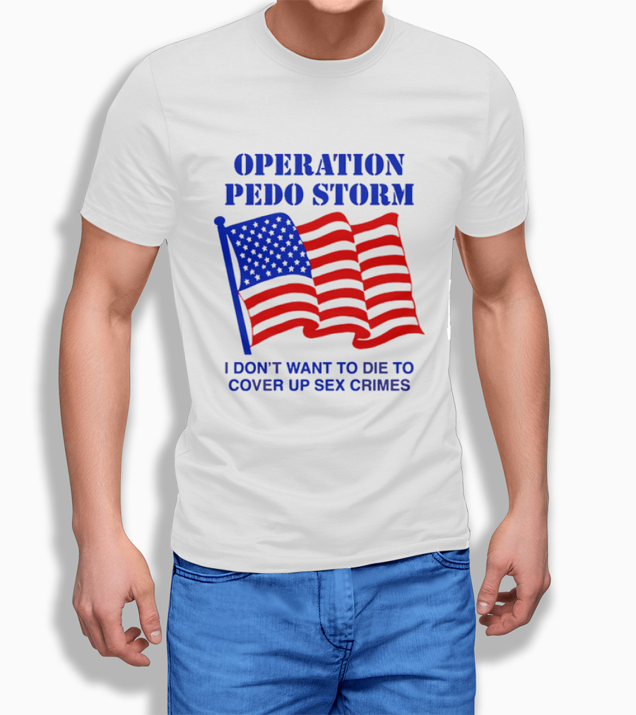 Operation Pedo Storm I Don't Want To Die To Cover Up Sex Crimes American Flag T-Shirt