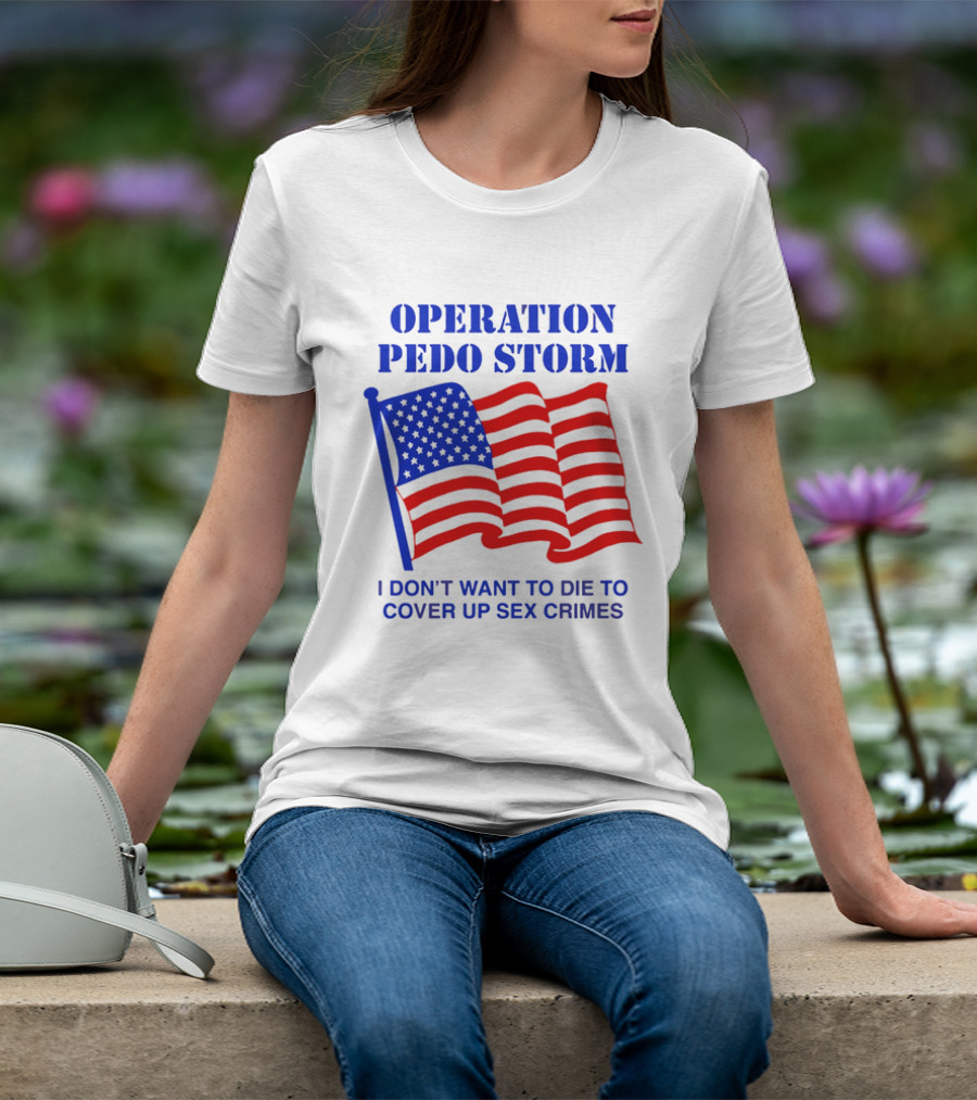 Operation Pedo Storm I Don't Want To Die To Cover Up Sex Crimes American Flag T-Shirt