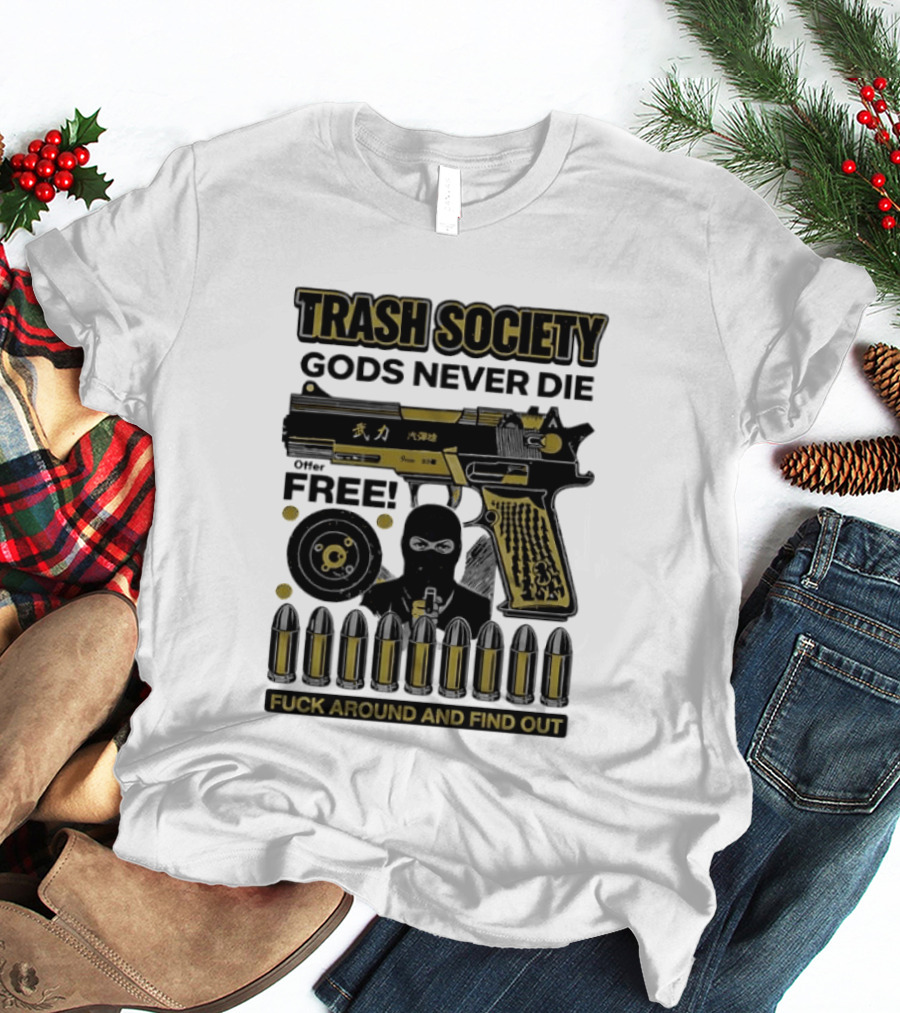 Trash Society Gods Never Die Gun Motif Free Bullets Fuck Around And Find Out T-Shirt