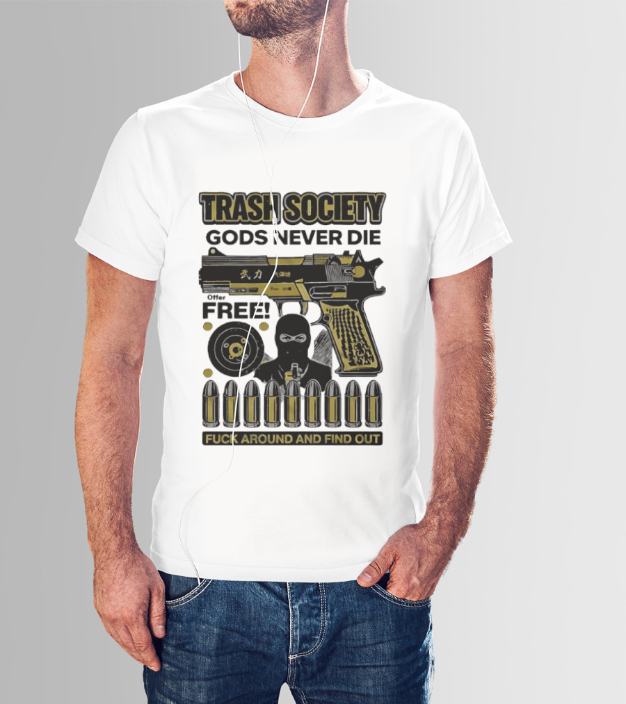 Trash Society Gods Never Die Gun Motif Free Bullets Fuck Around And Find Out T-Shirt