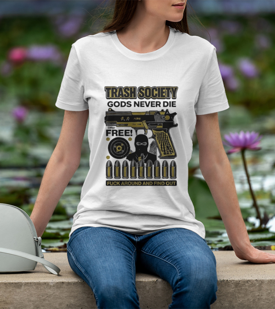 Trash Society Gods Never Die Gun Motif Free Bullets Fuck Around And Find Out T-Shirt