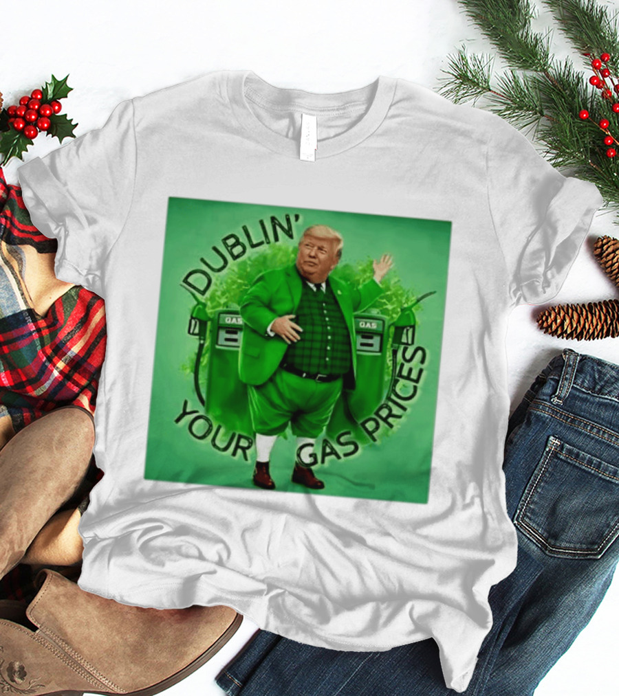 Dublin Your Gas Prices Trump Leprechaun St Patrick's Day T-Shirt
