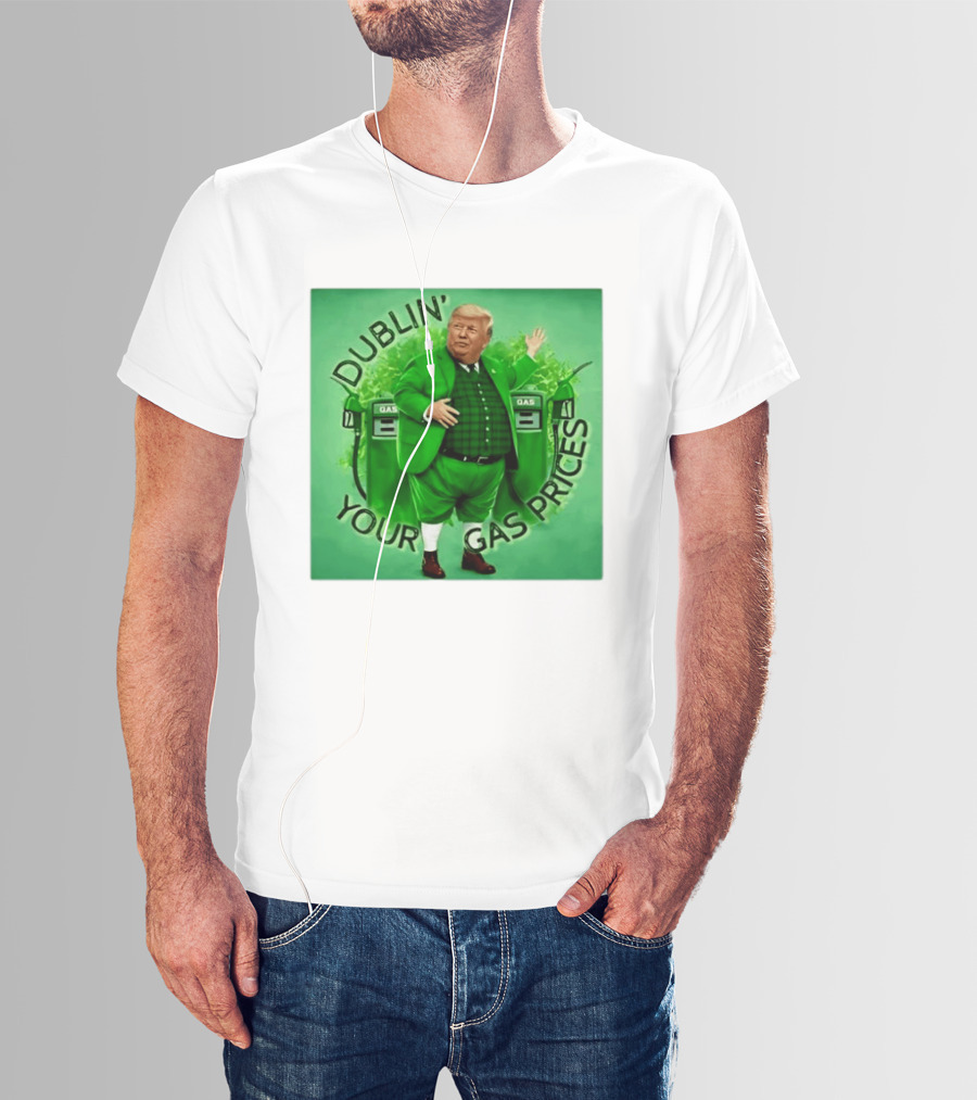Dublin Your Gas Prices Trump Leprechaun St Patrick's Day T-Shirt