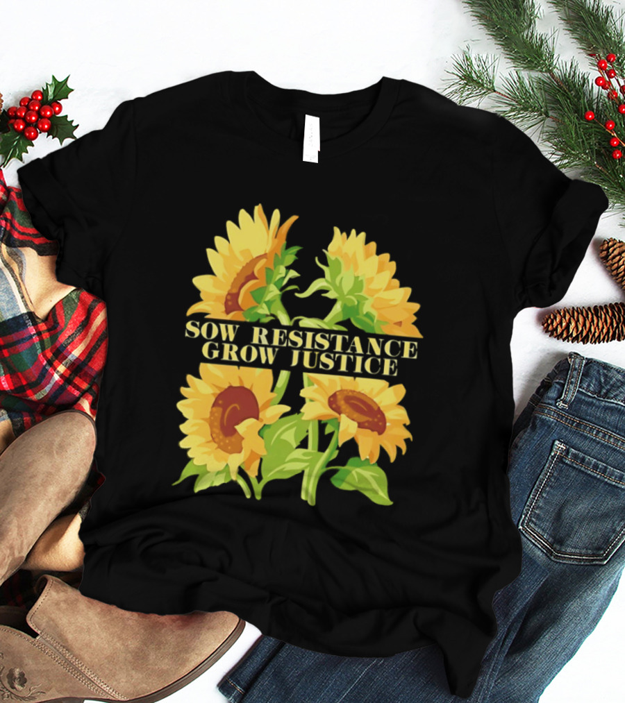 Sunflower Sow Resistance Grow Justice Empowerment T-Shirt