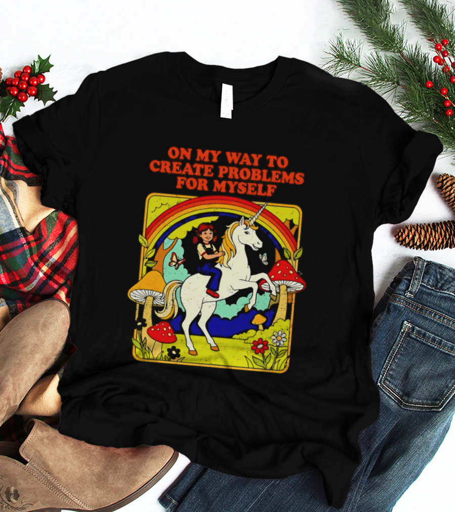 Girl Riding Unicorn In Mushroom Forest On My Way To Create Problems For Myself T-Shirt